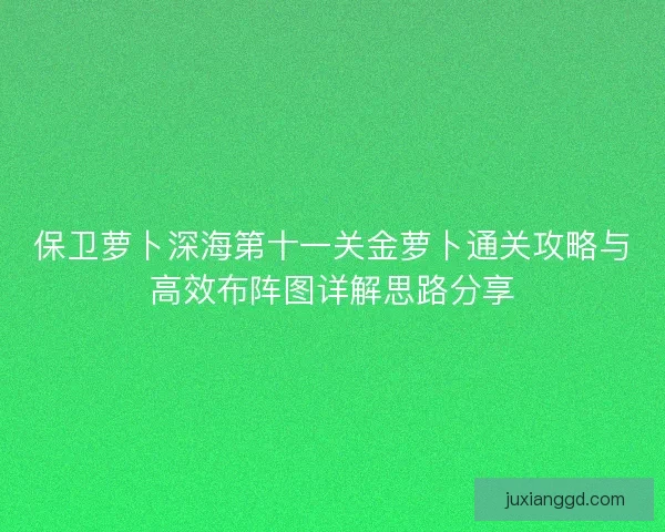 保卫萝卜深海第十一关金萝卜通关攻略与高效布阵图详解思路分享